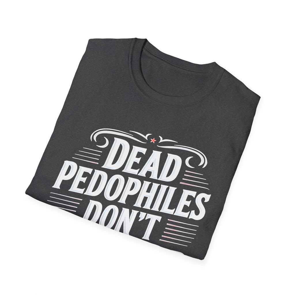 Graphic Tee — "Dead Pedophiles Don't Re-Offend" Statement T-Shirt