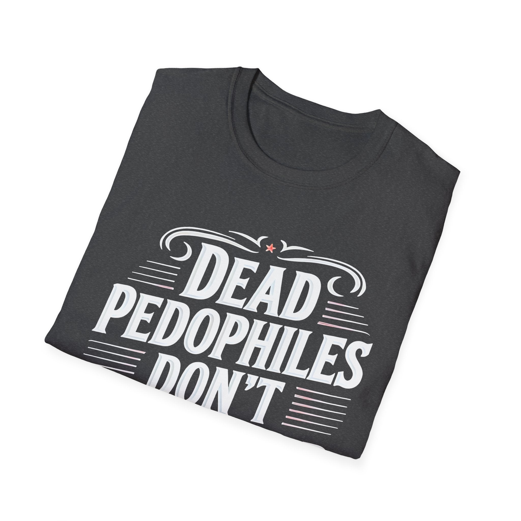 Graphic Tee — "Dead Pedophiles Don't Re-Offend" Statement T-Shirt