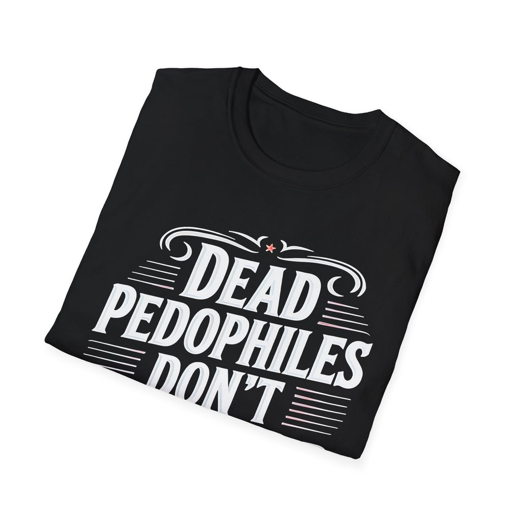Graphic Tee — "Dead Pedophiles Don't Re-Offend" Statement T-Shirt