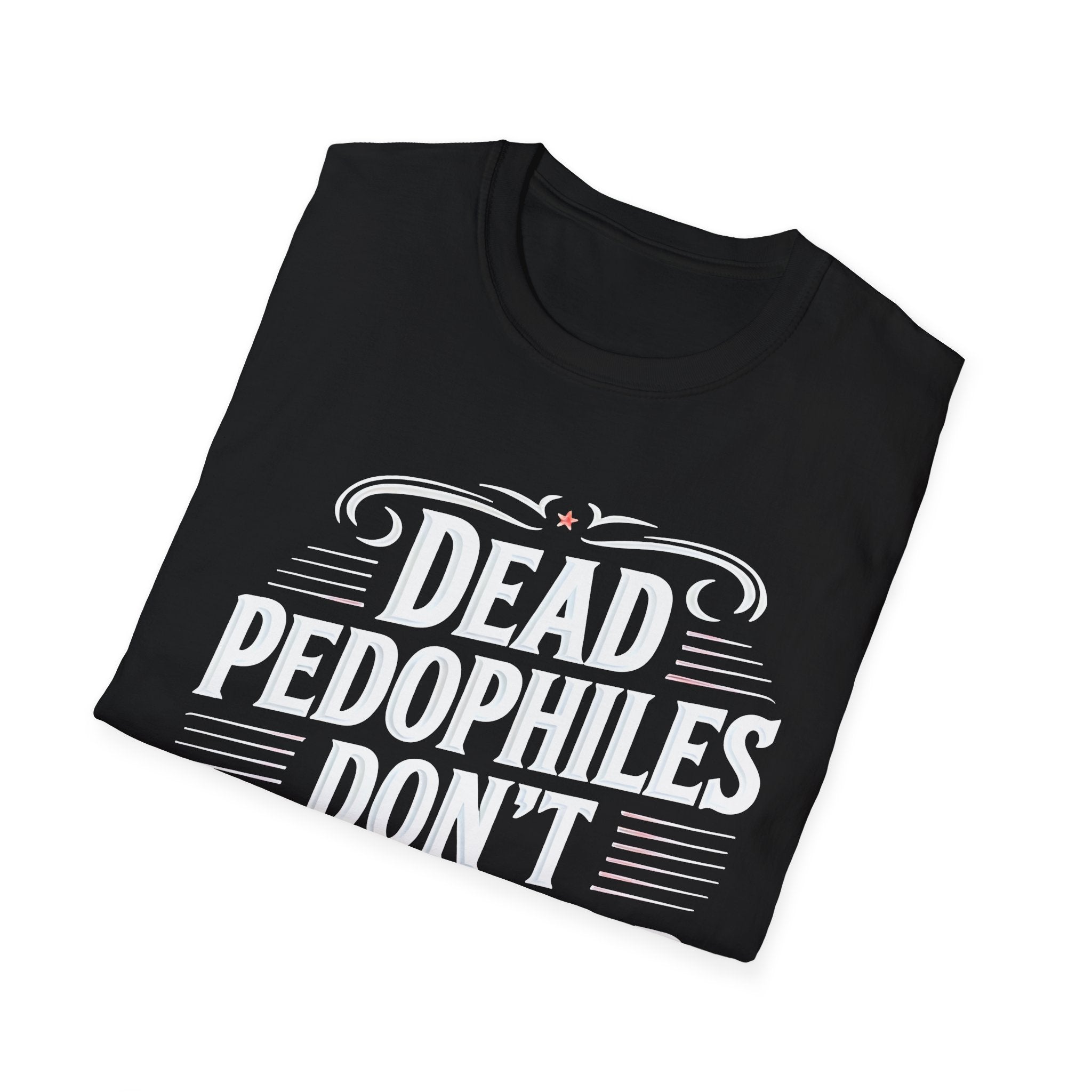 Graphic Tee — "Dead Pedophiles Don't Re-Offend" Statement T-Shirt